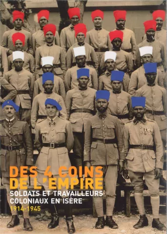 Des 4 coins de l'empire. Soldats et travailleurs coloniaux en Isère 1914-1945 Des 4 coins de l'empire. Soldats et travailleurs coloniaux en Isère 1914-1945