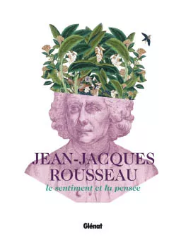 Jean-Jacques Rousseau. Le sentiment et la pensée