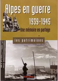 Alpes en guerre 1939-1945 une mémoire en partage