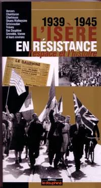 1939 – 1945 – L’Isère en Résistance, l’espace et l’histoire 1939 – 1945 – L’Isère en Résistance, l’espace et l’histoire